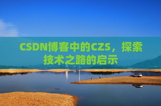 CSDN博客中的CZS，探索技术之路的启示